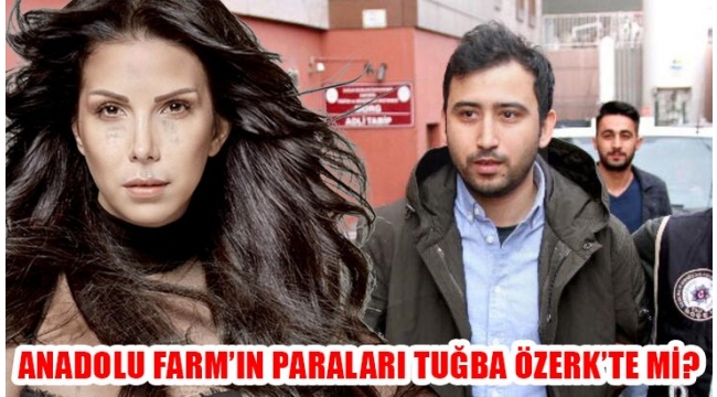 ÜNLÜ SANATÇI TUĞBA ÖZERK'E ANADOLU FARM VURGUN PARASIYLA EV VE ARABA ALDI İDDİASI !