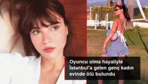 Oyuncu olma hayaliyle İstanbula gelen genç kadın evinde ölü bulundu