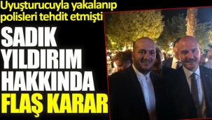 Uyuşturucuyla yakalanıp, polisleri tehdit eden Sadık Yıldırım hakkında flaş karar