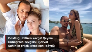 Bomba iddia! Şeyma Subaşının sevgilisi, Şevval Şahinin erkek arkadaşını dövdü