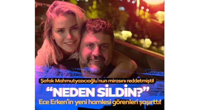  Ece Erkenin yeni hamlesi görenleri şaşırttı... "Neden sildin?"