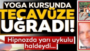 Yoga kursunda tecavüz skandalı! Hipnoz halinde, yarı uykulu bir halde...