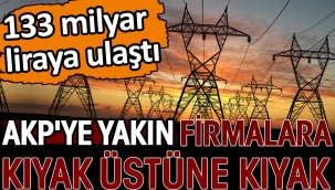 AKPye yakın firmalara kıyak üstüne kıyak. 133 milyar liraya ulaştı