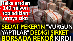 Sedat Pekerin vurgun yaptılar dediği şirket borsada rekor kırdı. Halka arzdan 140 milyon topladıkları ortaya çıktı