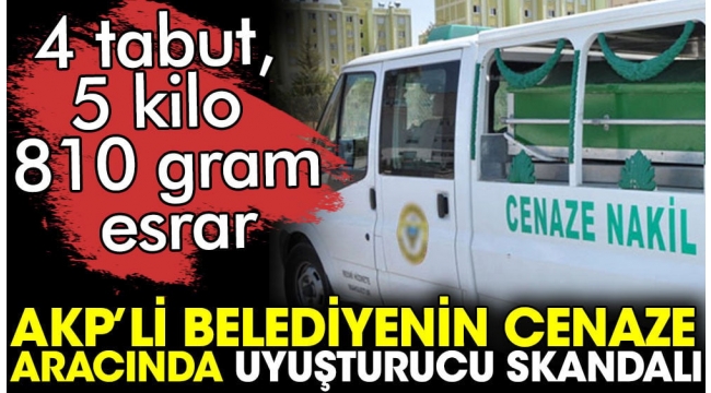 AKPli belediyenin cenaze aracında uyuşturucu skandalı. 4 tabut, 5 kilo 810 gram esrar