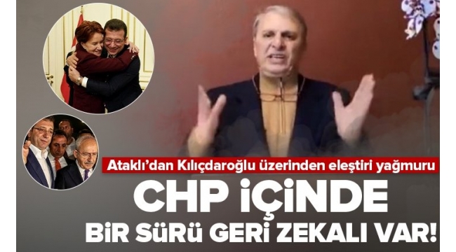 Can Ataklı CHP içindeki isimleri Kılıçdaroğlu üzerinden topa tuttu: Parti içinde bir sürü geri zekalı var.