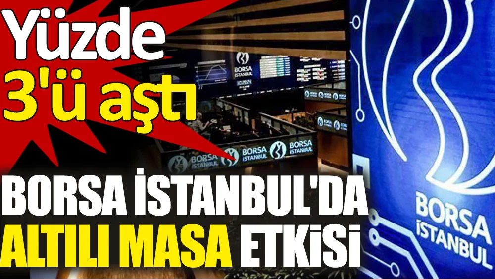 Borsa İstanbul'da Altılı Masa etkisi. Yüzde 3'ü aştı