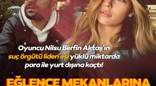 Oyuncu Nilsu Berfin Aktaş'ın suç örgütü lideri eşi Serdar Sertçelik yüklü miktarda para ile yurt dışına kaçtı!