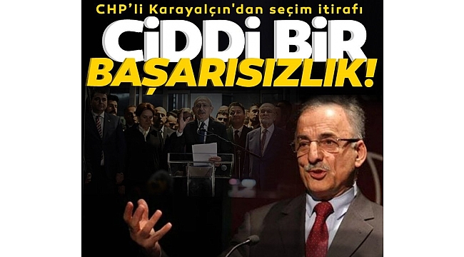CHP'li Murat Karayalçın'dan seçim itirafı: Ciddi bir başarısızlık...