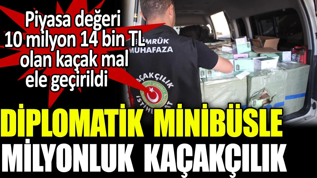 Diplomatik minibüsle milyonluk kaçakçılık