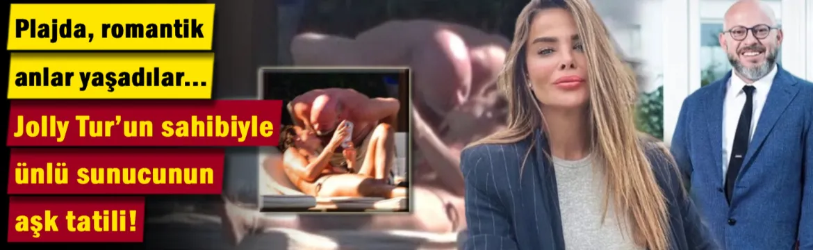 Jolly Tur'un sahibi Mete Vardar ünlü sunucu Özlem Yıldız ile aşk tatilinde!