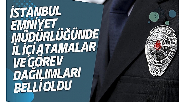 İstanbul Emniyet Müdürlüğü'nde yeni atamalar