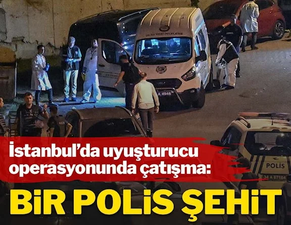 İstanbul'da uyuşturucu operasyonunda çatışma: Bir polis şehit