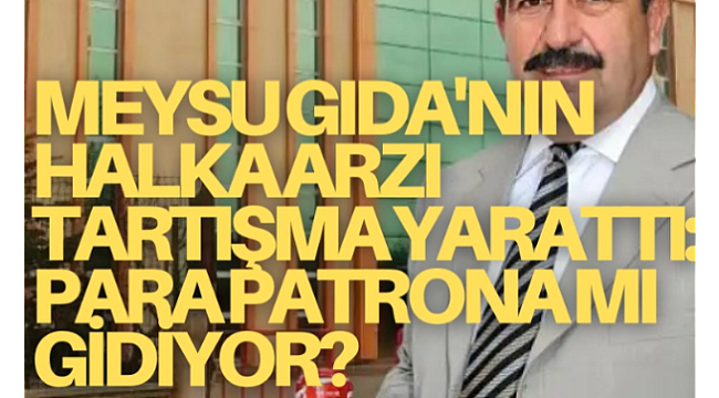 Meysu Gıda'nın halka arzı tartışma yarattı: Para patrona mı gidiyor?