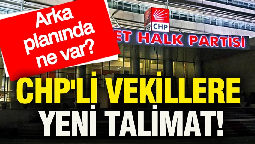 CHP'li vekillere yeni talimat: Arka planında ne var?