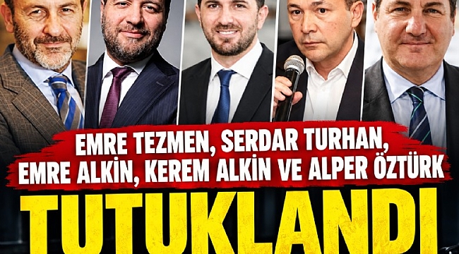 25 Milyar Dolarlık Fon soruşturmasında Emre Tezmen, Serdar Turhan, Emre Alkin, Kerem Alkin ve Alper Öztürk tutuklandı