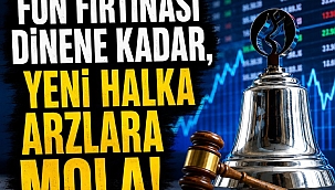 Fon fırtınası dinene kadar, yeni halka arzlara mola!