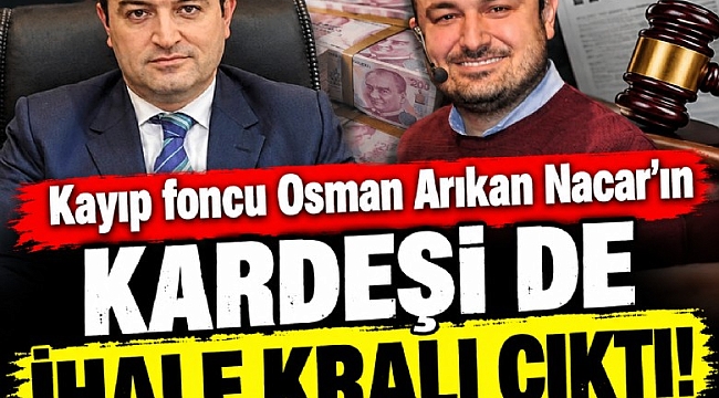 Kayıp foncu Osman Arıkan Nacar'ın kardeşi de ihale kralı çıktı!