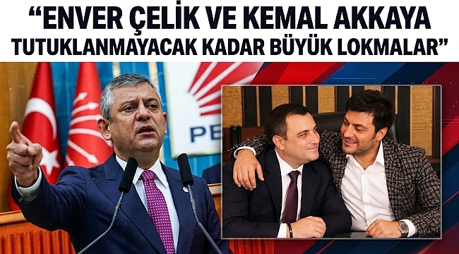 "ENVER ÇELİK VE KEMAL AKKAYA TUTUKLANMAYACAK KADAR BÜYÜK LOKMALAR "